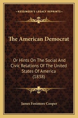 The American Democrat: Or Hints On The Social A... 1164871382 Book Cover