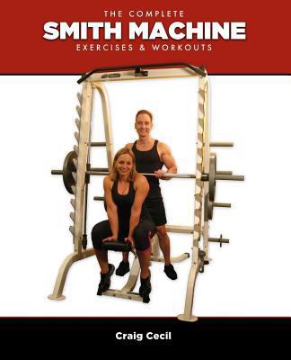 The Complete Smith Machine: Exercises & Workouts 0984741429 Book Cover