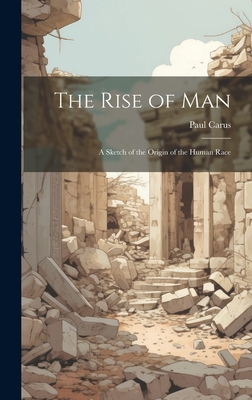 The Rise of man; a Sketch of the Origin of the ... 1021136069 Book Cover