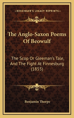 The Anglo-Saxon Poems Of Beowulf: The Scop Or G... 1165732149 Book Cover