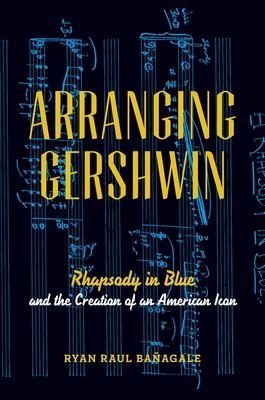 Arranging Gershwin: Rhapsody in Blue and the Cr... 0199978387 Book Cover