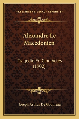 Alexandre Le Macedonien: Tragedie En Cinq Actes... [French] 116526403X Book Cover