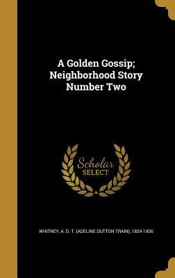 A Golden Gossip; Neighborhood Story Number Two 1362532495 Book Cover