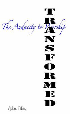The Audacity to Worship : Transformed