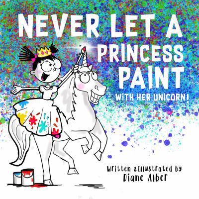 Never Let a Princess Paint with Her Unicorn! (F... 173293469X Book Cover