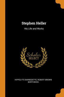 Stephen Heller: His Life and Works 0341757284 Book Cover