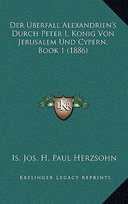 Der Uberfall Alexandrien's Durch Peter I, Konig... [German] 1168940184 Book Cover
