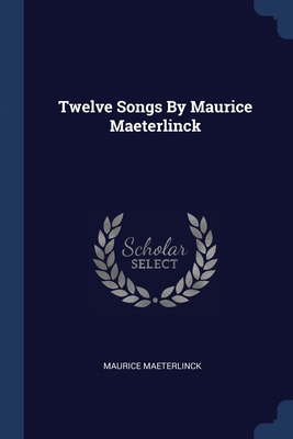 Twelve Songs By Maurice Maeterlinck 1377308006 Book Cover