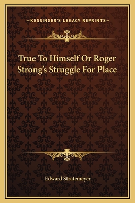 True To Himself Or Roger Strong's Struggle For ... 1169293808 Book Cover