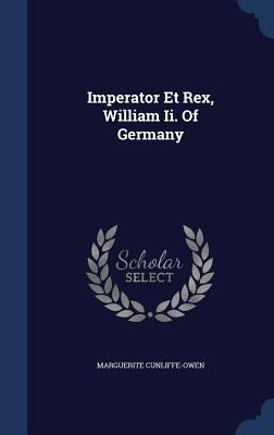 Imperator Et Rex, William Ii. Of Germany 1340123533 Book Cover