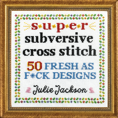 Super Subversive Cross Stitch: 50 Fresh as F*ck... 1632173883 Book Cover