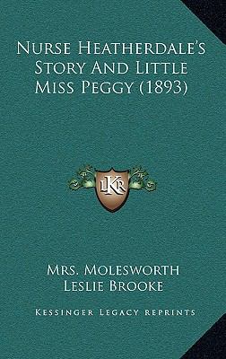 Nurse Heatherdale's Story And Little Miss Peggy... 1167128974 Book Cover