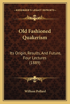 Old Fashioned Quakerism: Its Origin, Results, A... 1166947580 Book Cover