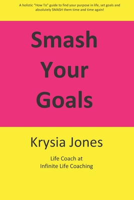 Smash Your Goals: A holistic "How To" guide to ... 1731435363 Book Cover