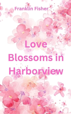 Love Blossoms in Harborview            Book Cover