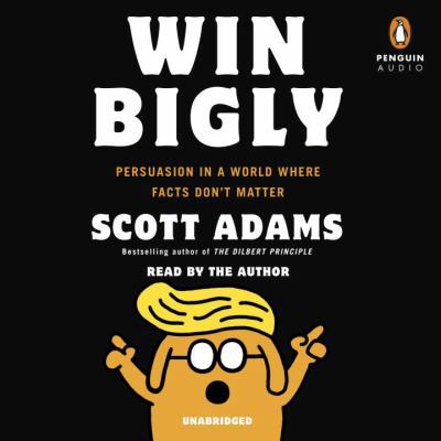 Win Bigly: Persuasion in a World Where Facts Do... 0525523014 Book Cover