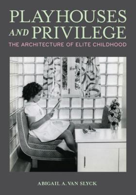 Playhouses and Privilege: The Architecture of E... 1517916968 Book Cover