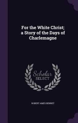 For the White Christ; a Story of the Days of Ch... 1347306064 Book Cover