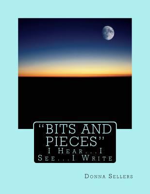 "Bits and Pieces": I Hear...I see...I Write 1530293952 Book Cover