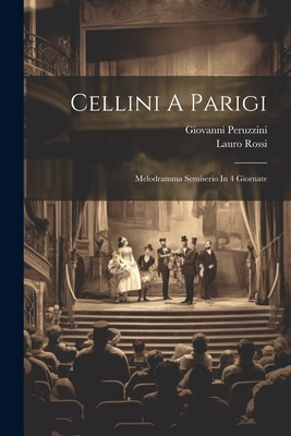 Cellini A Parigi: Melodramma Semiserio In 4 Gio... [Italian] 1021789364 Book Cover