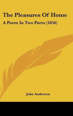 The Pleasures of Home: A Poem in Two Parts (1856) 1162122102 Book Cover