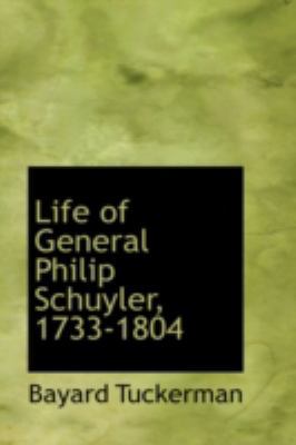 Life of General Philip Schuyler, 1733-1804 0559573367 Book Cover