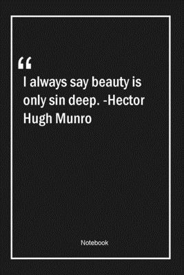 Paperback I always say beauty is only sin deep. -Hector Hugh Munro: Lined Gift Notebook With Unique Touch | Journal | Lined Premium 120 Pages |beauty Quotes| Book