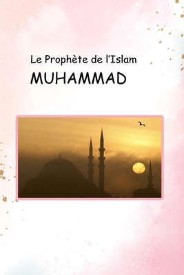 Le Prophète de l'Islam MUHAMMAD [French] 1805456482 Book Cover