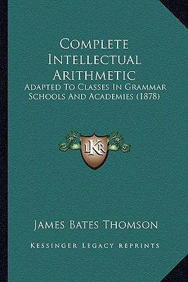 Complete Intellectual Arithmetic: Adapted To Cl... 1164610147 Book Cover