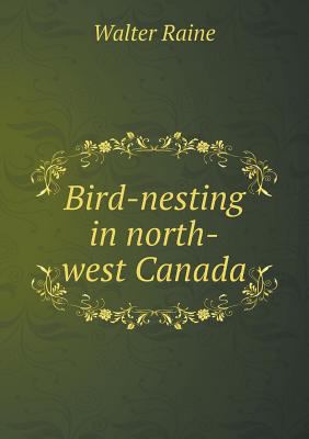 Bird-nesting in north-west Canada 5518860854 Book Cover