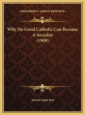 Why No Good Catholic Can Become A Socialist (1909) 1169591078 Book Cover