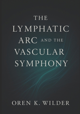 The Lymphatic Arc and the Vascular Symphony B0FXFJJBZ5 Book Cover
