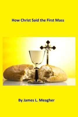 How Christ Said the First Mass 1493772481 Book Cover