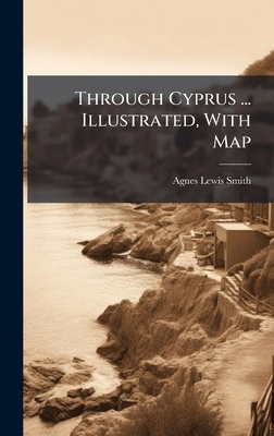 Through Cyprus ... Illustrated, With Map 102429143X Book Cover