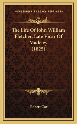 The Life Of John William Fletcher, Late Vicar O... 1166222179 Book Cover