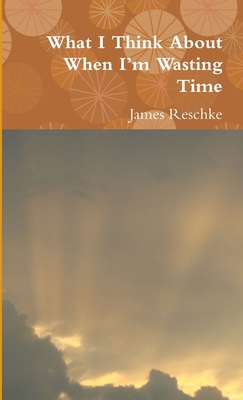 What I Think About When I'm Wasting Time 1329085574 Book Cover