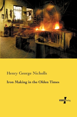 Iron Making in the Olden Times 3957387841 Book Cover