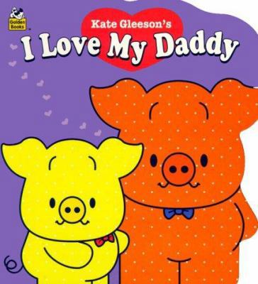 I Love My Daddy 0307128784 Book Cover