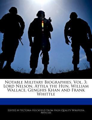 Paperback Notable Military Biographies, Vol. 3 : Lord Nelson, Attila the Hun, William Wallace, Genghis Khan and Frank Whittle Book