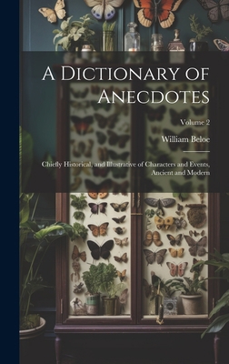 A Dictionary of Anecdotes: Chiefly Historical, ... 1020500107 Book Cover