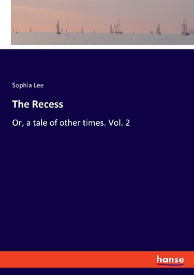 The Recess: Or, a tale of other times. Vol. 2 3337537146 Book Cover