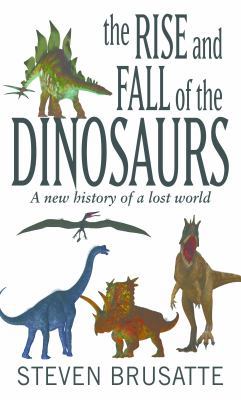 The Rise and Fall of the Dinosaurs: A New Histo... [Large Print] 1432855921 Book Cover