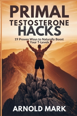 Primal Testosterone Hacks: 19 Proven Ways to Na... B0F4B7G51B Book Cover