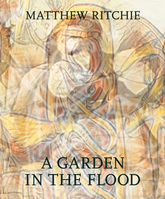 Matthew Ritchie: A Garden in the Flood 1636810624 Book Cover