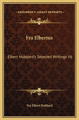 Fra Elbertus: Elbert Hubbard's Selected Writing... 1169338755 Book Cover