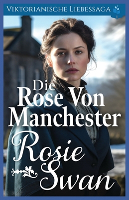 Die Rose von Manchester: Viktorianische Liebessaga [German] B0F6YX8XN8 Book Cover