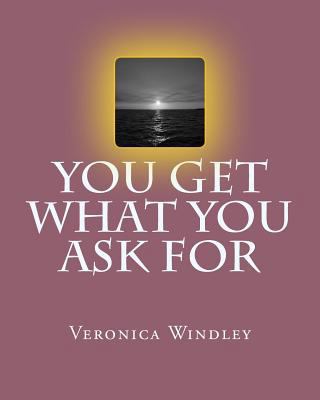 You Get What You Ask For 149963627X Book Cover