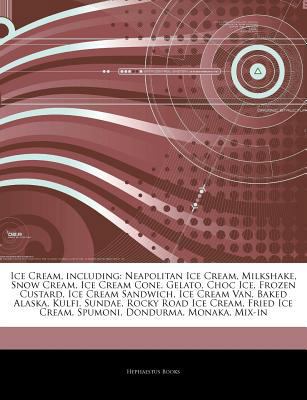 Paperback Articles on Ice Cream, Including : Neapolitan Ice Cream, Milkshake, Snow Cream, Ice Cream Cone, Gelato, Choc Ice, Frozen Custard, Ice Cream Sandwich, I Book