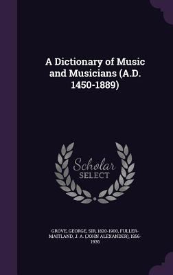 A Dictionary of Music and Musicians (A.D. 1450-... 1340823438 Book Cover