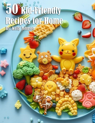 50 Kid-Friendly Recipes for Home B0D4C1XTPH Book Cover